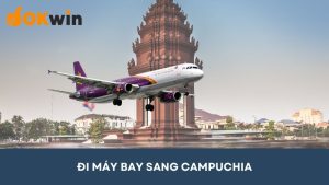 Đi máy bay sang Campuchia để làm việc cần chú ý điều gì?