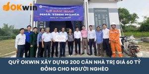 Quỹ OKWIN xây dựng 200 căn nhà trị giá 60 tỷ đồng cho người nghèo