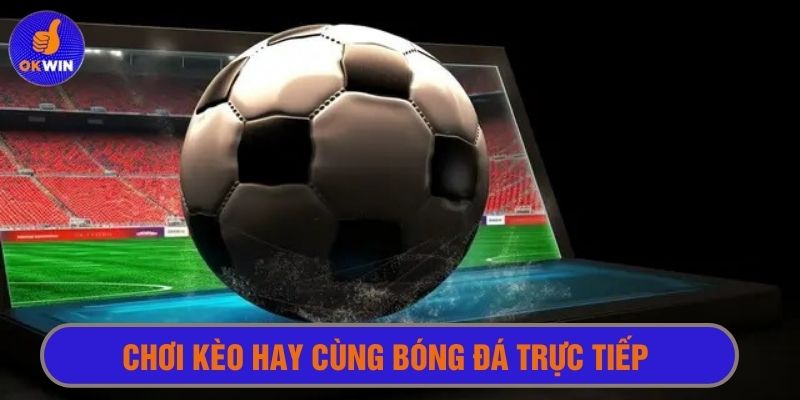 Lựa chọn dạng kèo phù hợp cho chiến thuật cá nhân