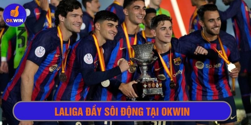 Giải đấu Tây Ban Nha nổi tiếng thế giới góp phần sôi động tại Okwin