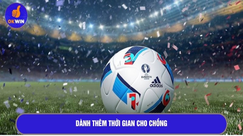 Dành thêm thời gian cho chồng 