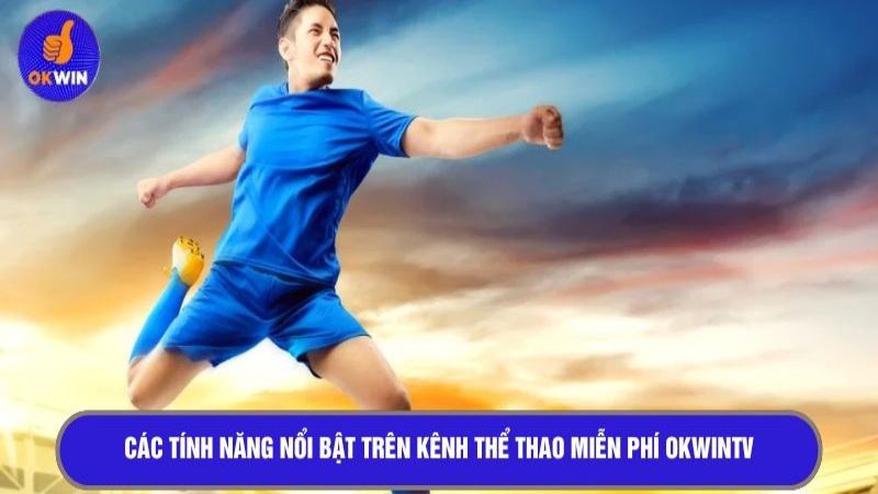 Các tính năng nổi bật trên kênh thể thao miễn phí OKWINTV