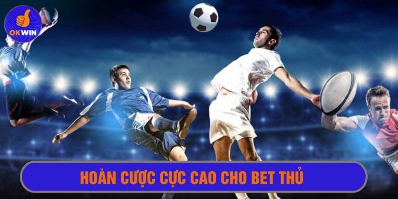 Hoàn cược cực cao, an tâm trải nghiệm cho bet thủ