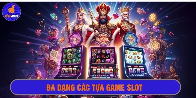 Tựa game slot từ cổ điển đến hiện đại đều có đủ