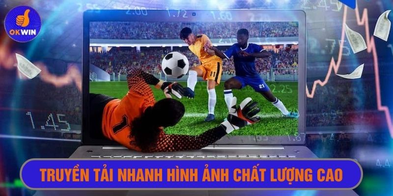 Truyền tải tốc độ cao cho trải nghiệm xem mượt mà mỗi giây