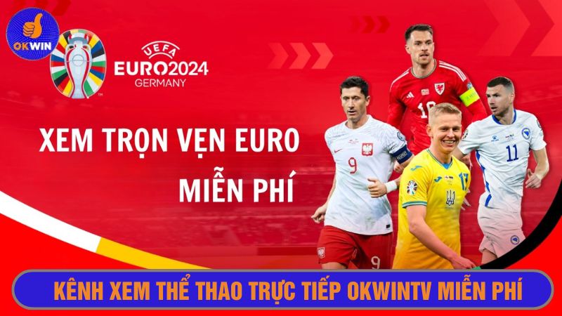 Xem thể thao trực tiếp tại Okwintv siêu tiện lợi 