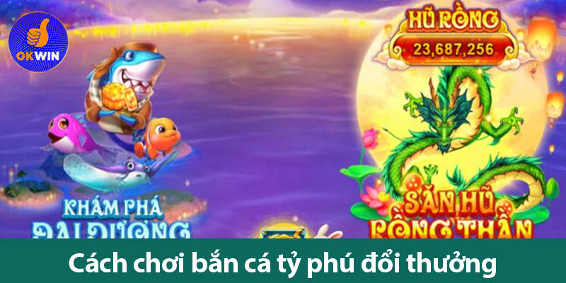 Bắn cá Tỷ phú tại OKWIN: Săn thưởng khủng nhất 2025